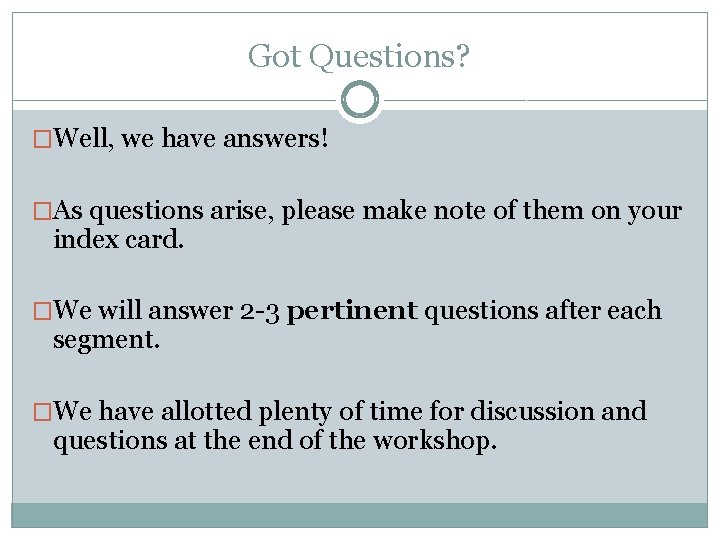 Got Questions? �Well, we have answers! �As questions arise, please make note of them