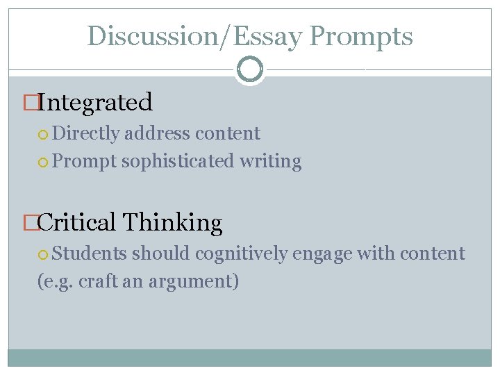 Discussion/Essay Prompts �Integrated Directly address content Prompt sophisticated writing �Critical Thinking Students should cognitively