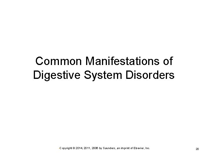 Common Manifestations of Digestive System Disorders • Copyright © 2014, 2011, 2006 by Saunders,