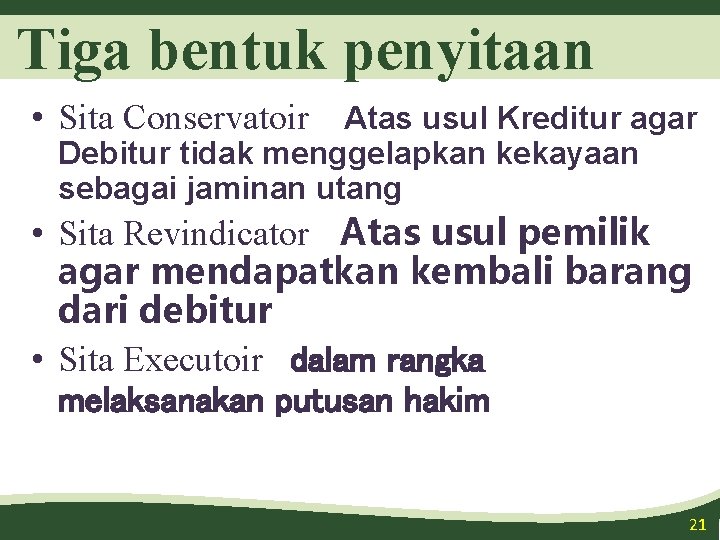 Tiga bentuk penyitaan • Sita Conservatoir Atas usul Kreditur agar Debitur tidak menggelapkan kekayaan