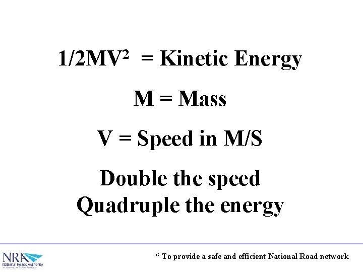 1/2 MV 2 = Kinetic Energy M = Mass V = Speed in M/S