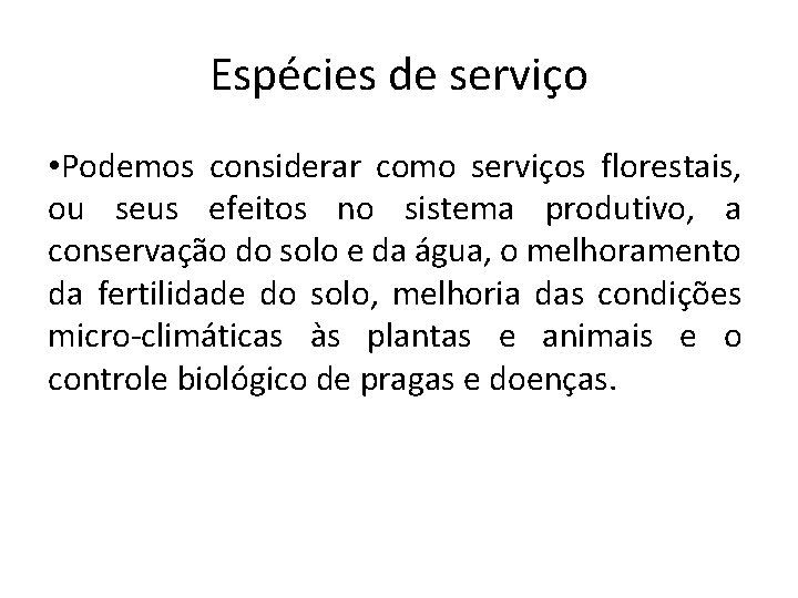 Espécies de serviço • Podemos considerar como serviços florestais, ou seus efeitos no sistema