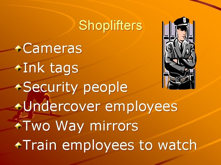 Shoplifters Cameras Ink tags Security people Undercover employees Two Way mirrors Train employees to