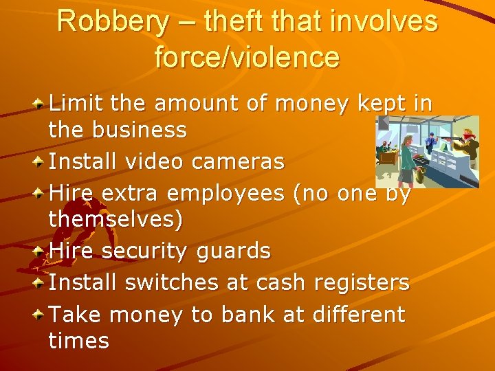 Robbery – theft that involves force/violence Limit the amount of money kept in the