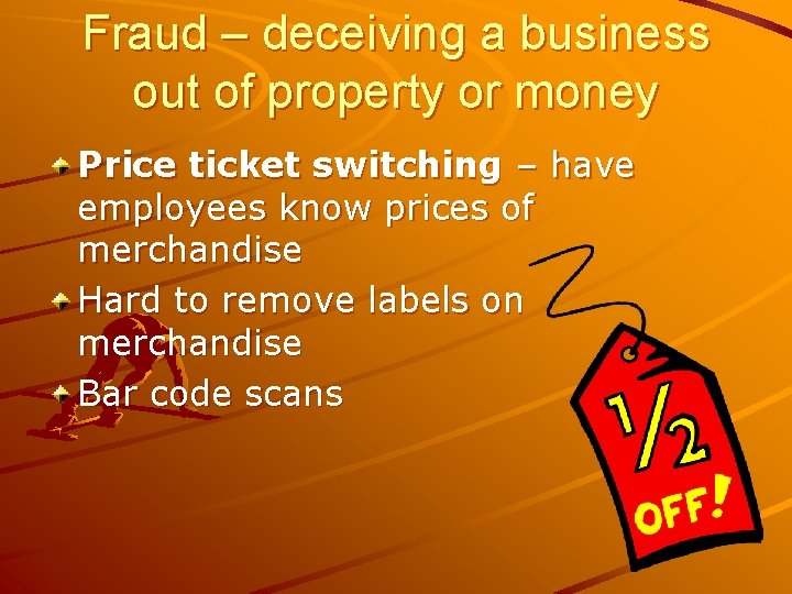 Fraud – deceiving a business out of property or money Price ticket switching –