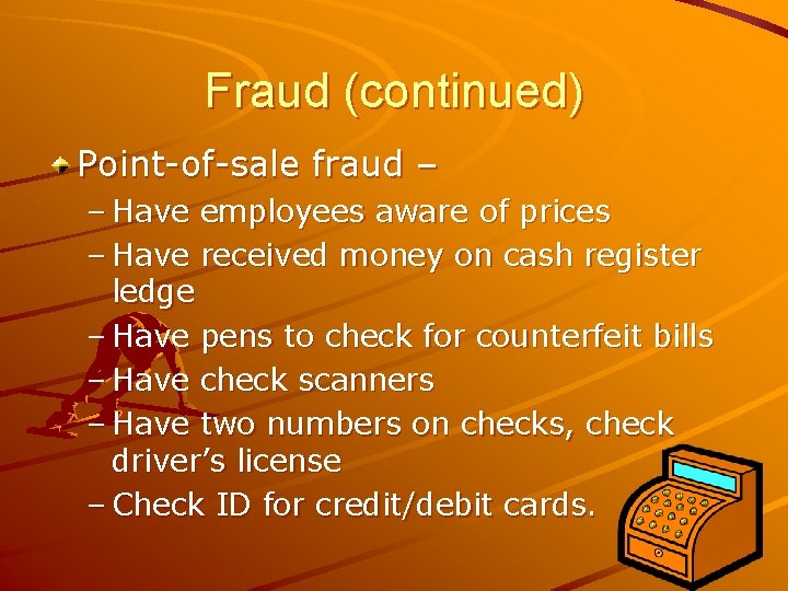 Fraud (continued) Point-of-sale fraud – – Have employees aware of prices – Have received