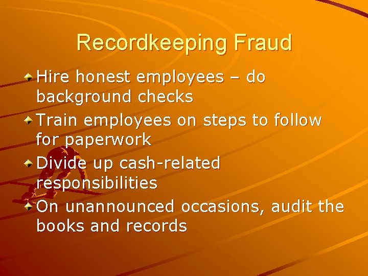Recordkeeping Fraud Hire honest employees – do background checks Train employees on steps to