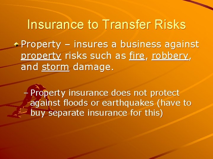 Insurance to Transfer Risks Property – insures a business against property risks such as