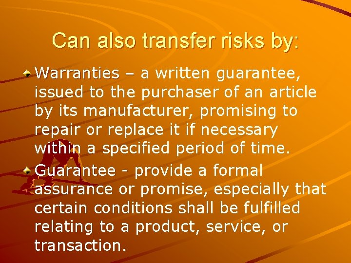 Can also transfer risks by: Warranties – a written guarantee, issued to the purchaser