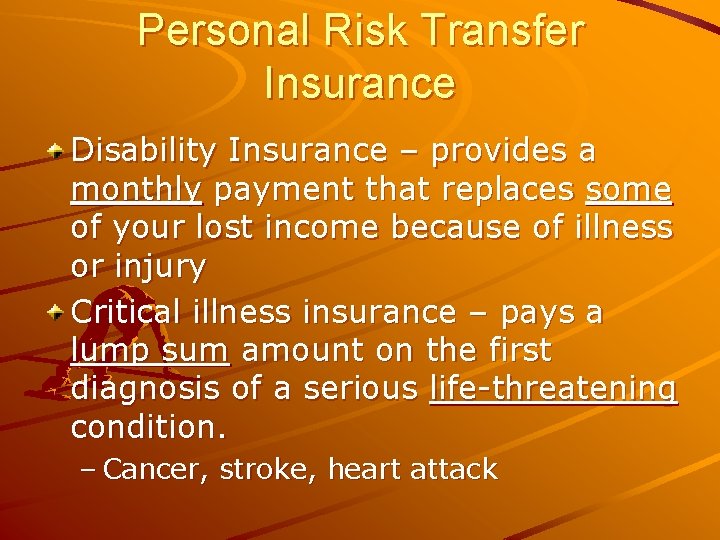 Personal Risk Transfer Insurance Disability Insurance – provides a monthly payment that replaces some