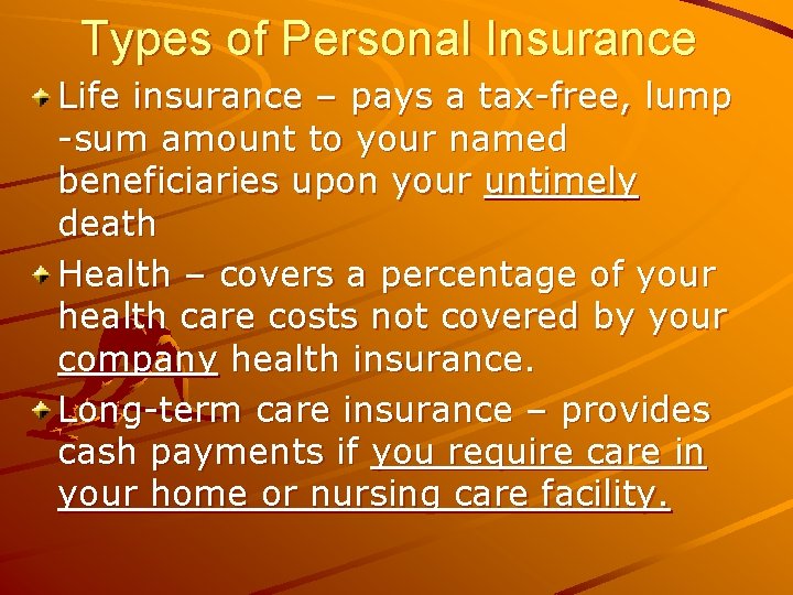 Types of Personal Insurance Life insurance – pays a tax-free, lump -sum amount to