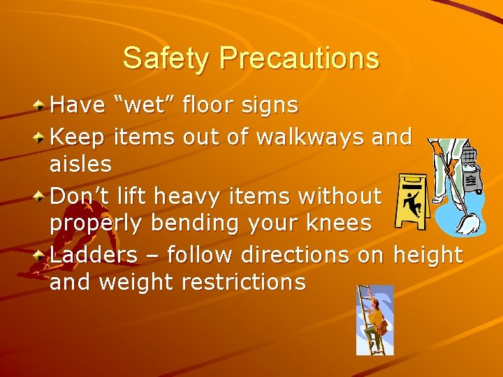 Safety Precautions Have “wet” floor signs Keep items out of walkways and aisles Don’t