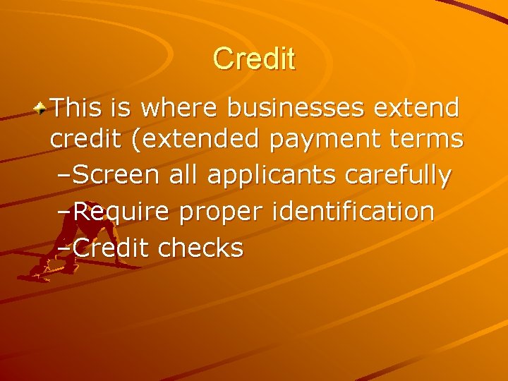 Credit This is where businesses extend credit (extended payment terms –Screen all applicants carefully