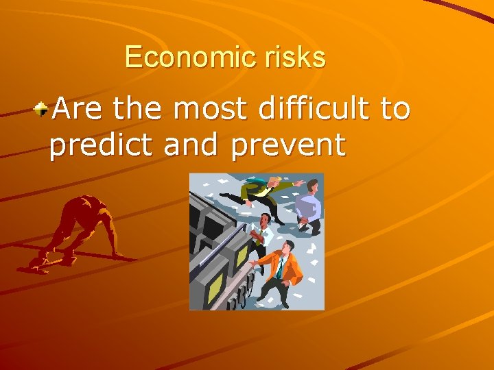 Economic risks Are the most difficult to predict and prevent 