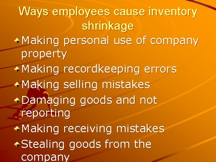 Ways employees cause inventory shrinkage Making personal use of company property Making recordkeeping errors