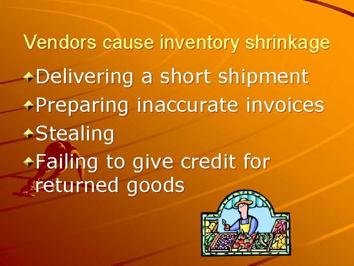 Vendors cause inventory shrinkage Delivering a short shipment Preparing inaccurate invoices Stealing Failing to