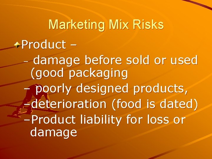 Marketing Mix Risks Product – – damage before sold or used (good packaging –