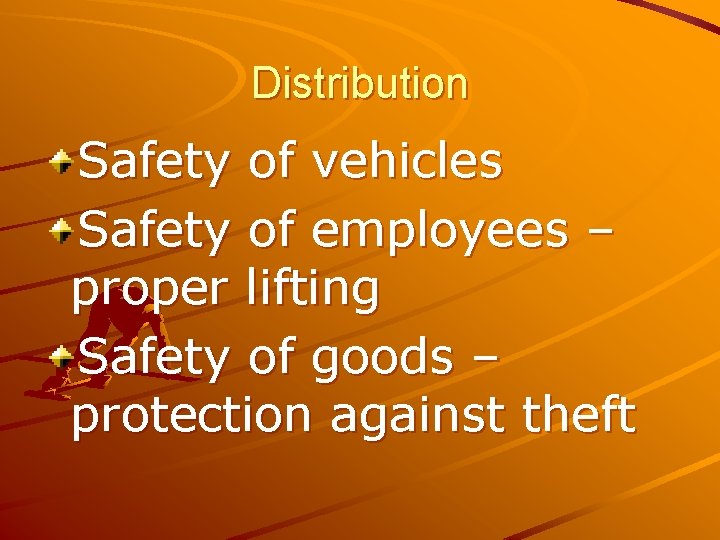 Distribution Safety of vehicles Safety of employees – proper lifting Safety of goods –