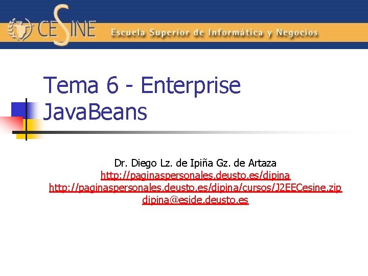 Tema 6 - Enterprise Java. Beans Dr. Diego Lz. de Ipiña Gz. de Artaza