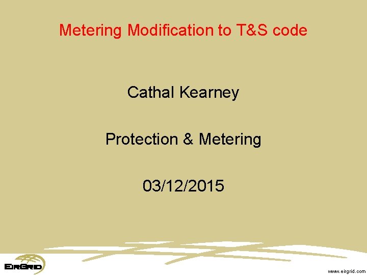 Metering Modification to T&S code Cathal Kearney Protection & Metering 03/12/2015 www. eirgrid. com