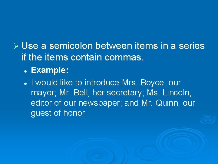 Ø Use a semicolon between items in a series if the items contain commas. Ø Use a semicolon between items in a series if the items contain commas.