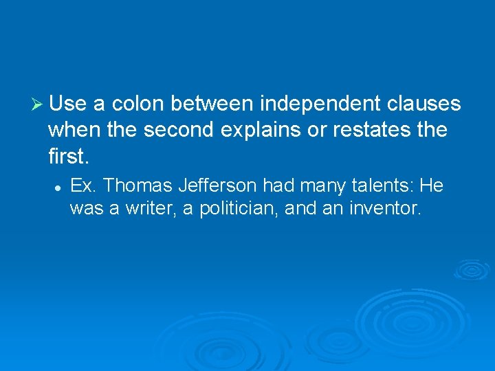 Ø Use a colon between independent clauses when the second explains or restates the Ø Use a colon between independent clauses when the second explains or restates the