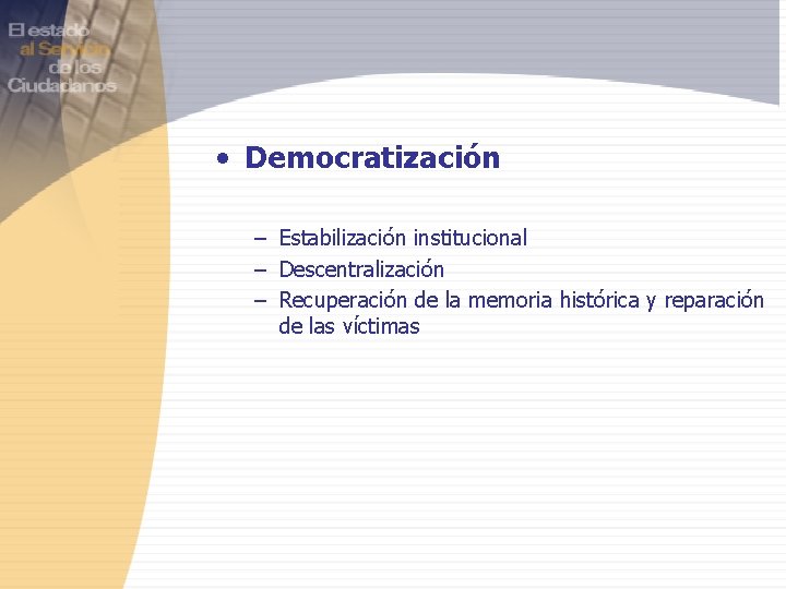  • Democratización – Estabilización institucional – Descentralización – Recuperación de la memoria histórica