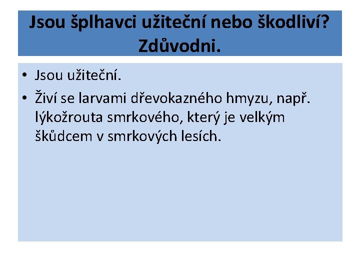 Jsou šplhavci užiteční nebo škodliví? Zdůvodni. • Jsou užiteční. • Živí se larvami dřevokazného