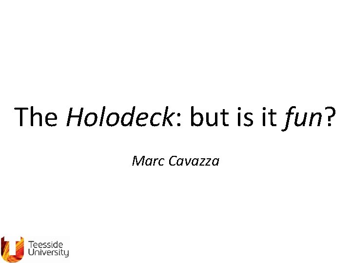 The Holodeck: but is it fun? Marc Cavazza 