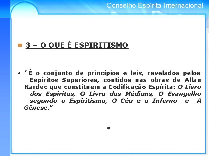 Conselho Espírita Internacional n 3 – O QUE É ESPIRITISMO • “É o conjunto