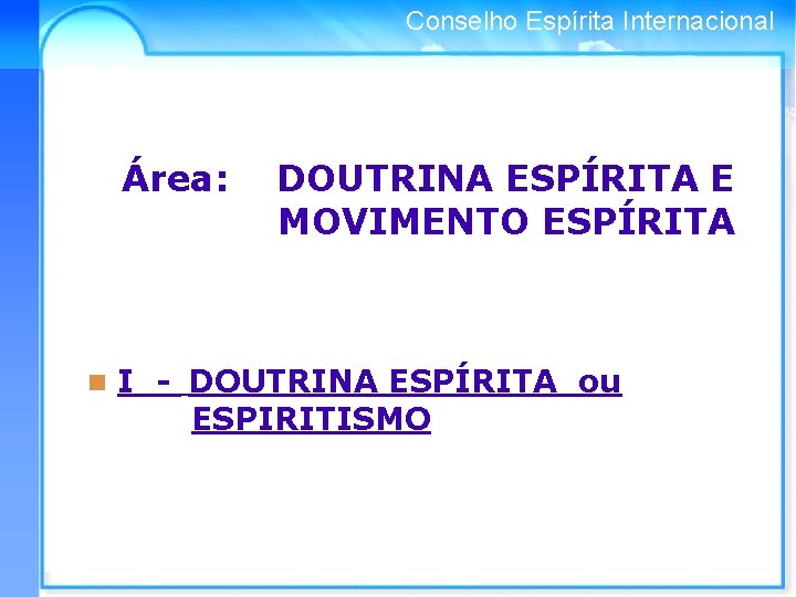 Conselho Espírita Internacional Área: DOUTRINA ESPÍRITA E MOVIMENTO ESPÍRITA n I - DOUTRINA ESPÍRITA