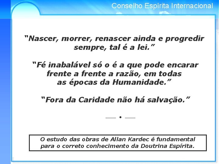 Conselho Espírita Internacional “Nascer, morrer, renascer ainda e progredir sempre, tal é a lei.