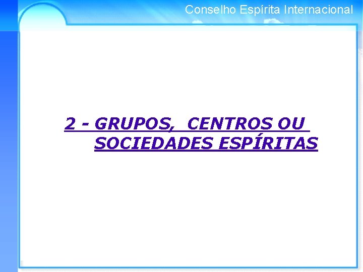 Conselho Espírita Internacional 2 - GRUPOS, CENTROS OU SOCIEDADES ESPÍRITAS 