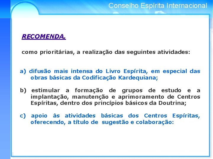 Conselho Espírita Internacional RECOMENDA, como prioritárias, a realização das seguintes atividades: a) difusão mais