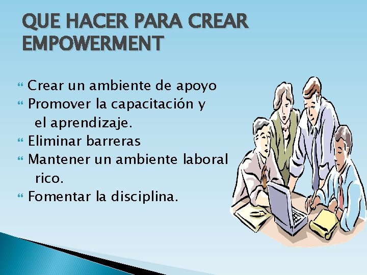 QUE HACER PARA CREAR EMPOWERMENT Crear un ambiente de apoyo Promover la capacitación y