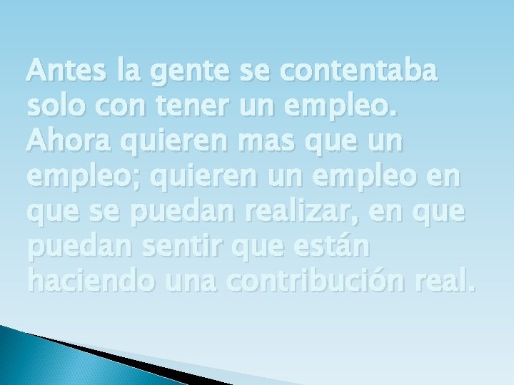 Antes la gente se contentaba solo con tener un empleo. Ahora quieren mas que