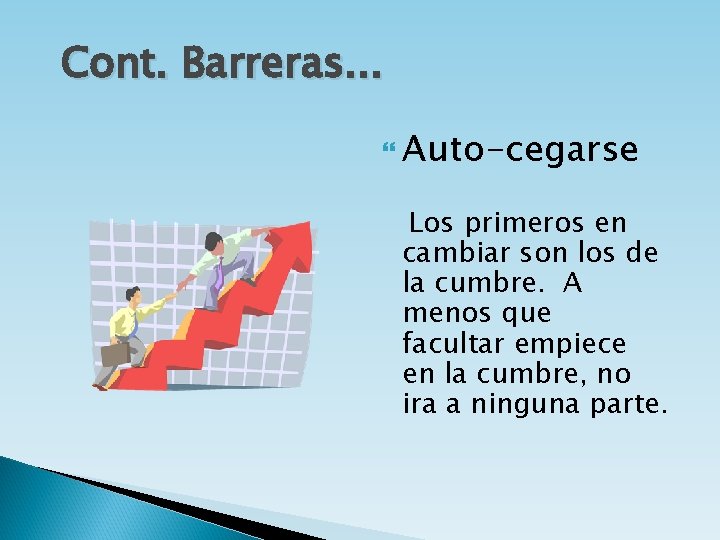 Cont. Barreras. . . Auto-cegarse Los primeros en cambiar son los de la cumbre.