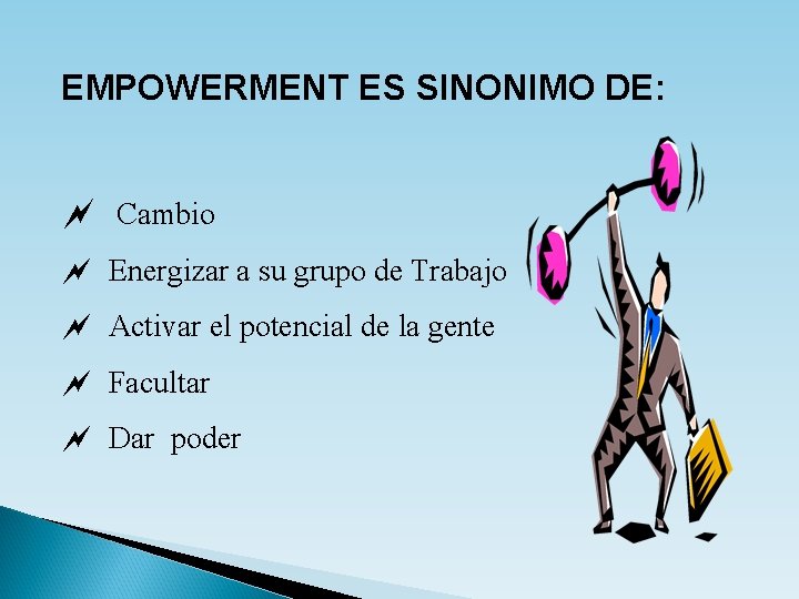 EMPOWERMENT ES SINONIMO DE: ~ Cambio ~ Energizar a su grupo de Trabajo ~