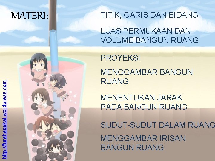 MATERI: TITIK, GARIS DAN BIDANG LUAS PERMUKAAN DAN VOLUME BANGUN RUANG http: //furahasekai. wordpress.