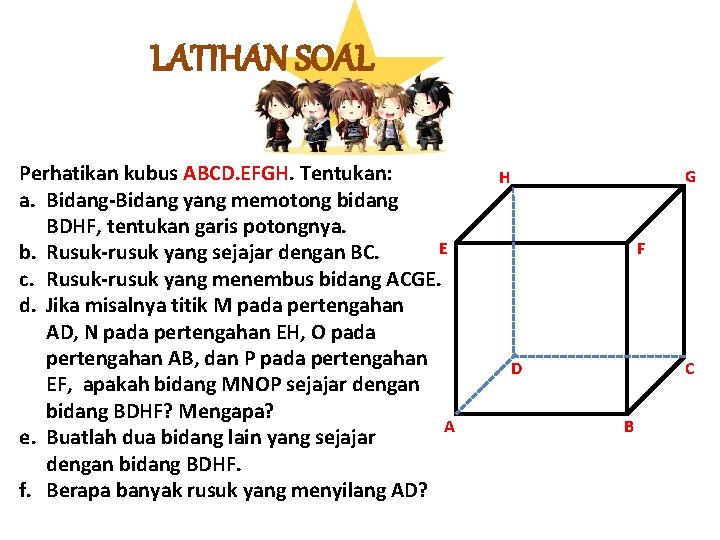 LATIHAN SOAL Perhatikan kubus ABCD. EFGH. Tentukan: a. Bidang-Bidang yang memotong bidang BDHF, tentukan