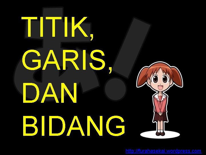 TITIK, GARIS, DAN BIDANG http: //furahasekai. wordpress. com 