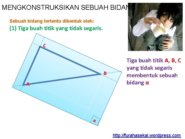 MENGKONSTRUKSIKAN SEBUAH BIDANG Sebuah bidang tertentu dibentuk oleh: (1) Tiga buah titik yang tidak