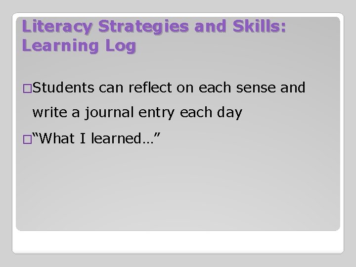 Literacy Strategies and Skills: Learning Log �Students can reflect on each sense and write