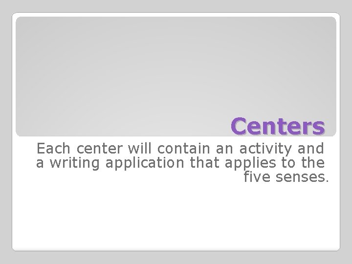 Centers Each center will contain an activity and a writing application that applies to
