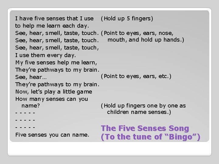 I have five senses that I use (Hold up 5 fingers) to help me