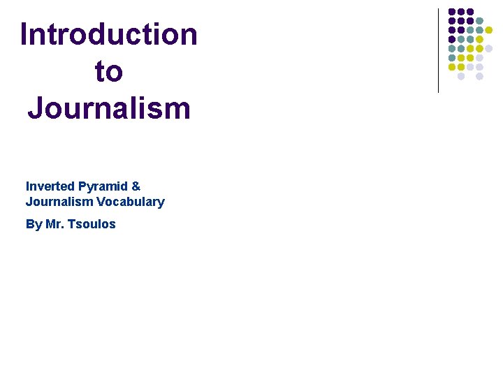 Introduction to Journalism Inverted Pyramid & Journalism Vocabulary By Mr. Tsoulos 