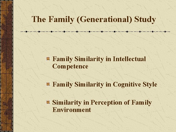 The Family (Generational) Study Family Similarity in Intellectual Competence Family Similarity in Cognitive Style