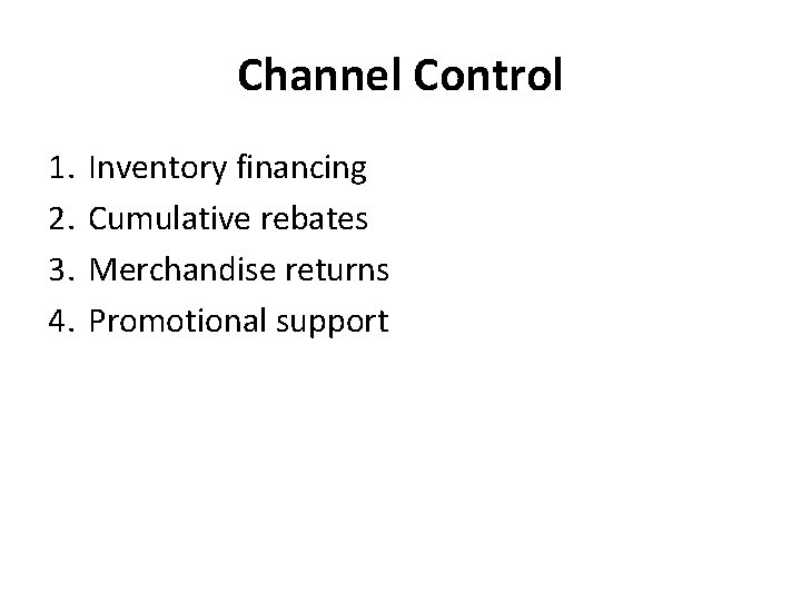 Channel Control 1. 2. 3. 4. Inventory financing Cumulative rebates Merchandise returns Promotional support