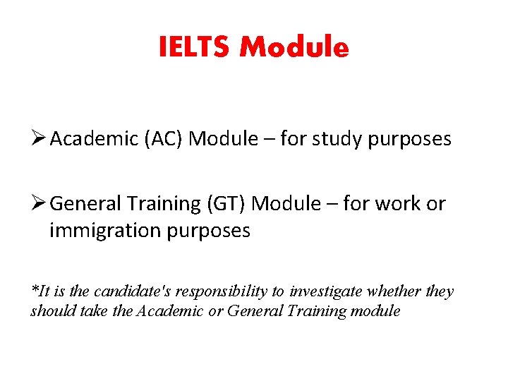 IELTS Module Ø Academic (AC) Module – for study purposes Ø General Training (GT)