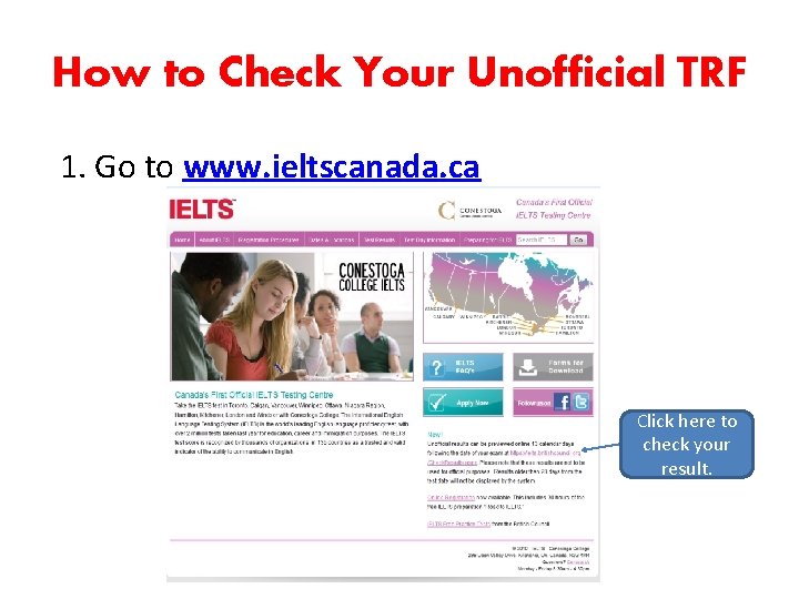 How to Check Your Unofficial TRF 1. Go to www. ieltscanada. ca Click here